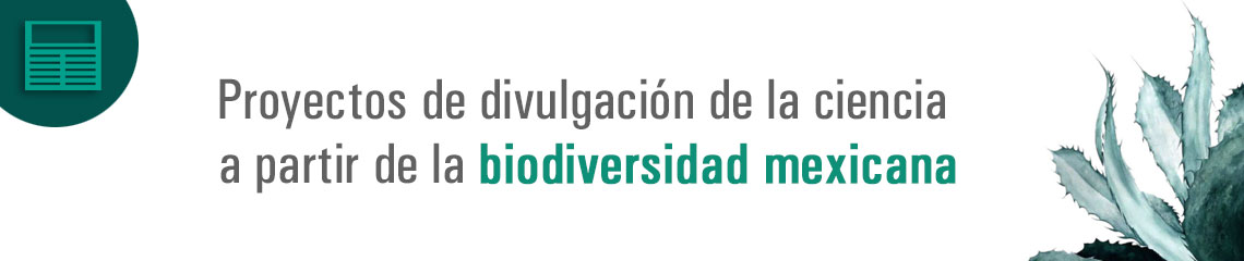 Proyectos de divulgación de la ciencia a partir de la biodiversidad mexicana